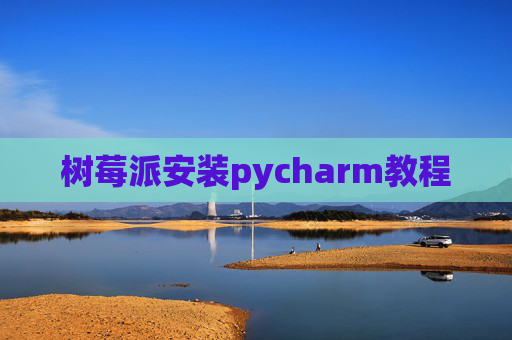 树莓派安装pycharm教程